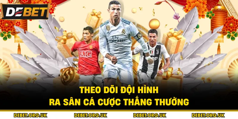 Theo dõi đội hình ra sân cá cược thắng thưởng